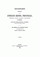 DICCIONARIO BIBLIOGRAFICO HISTORICO DE LOS ANTIGUOS REINOS, PROVINCIAS, CIUDADES, VILLAS, IGLESIAS, SANTUARIOS DE ESPAÑA.